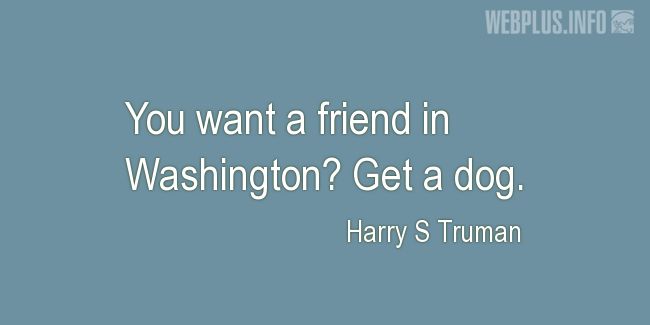 Quotes and pictures for Truman about politics. «A friend in Washington» quotation with photo.