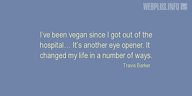 Quotes and pictures for Celebrity Vegans. «It changed my life in a number of ways» quotation with photo.