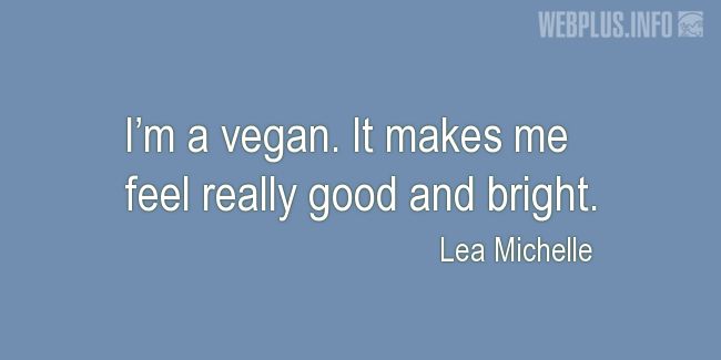 Quotes and pictures for Celebrity Vegans. «It makes me feel really good and bright» quotation with photo.