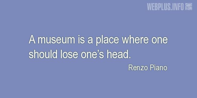 Quotes and pictures for Museums. «A place where one should lose ones head» quotation with photo.