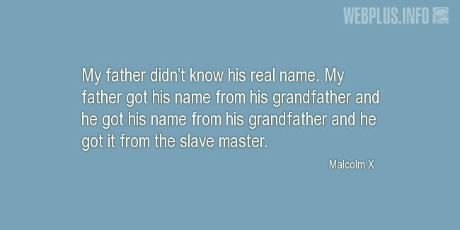 Quotes and pictures for Malcolm X. «My father didnt know his real name» quotation with photo.