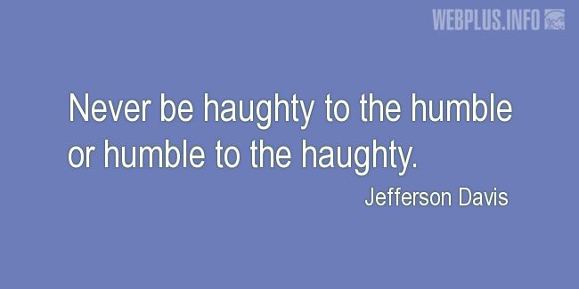 Quotes and pictures for Jefferson Davis. «Never be haughty to the humble» quotation with photo.