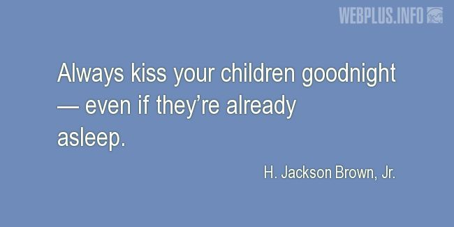 Quotes and pictures for Bringing up children. «Always kiss your children goodnight» quotation with photo.