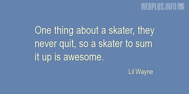 Quotes and pictures for Skateboarding. «They never quit» quotation with photo.