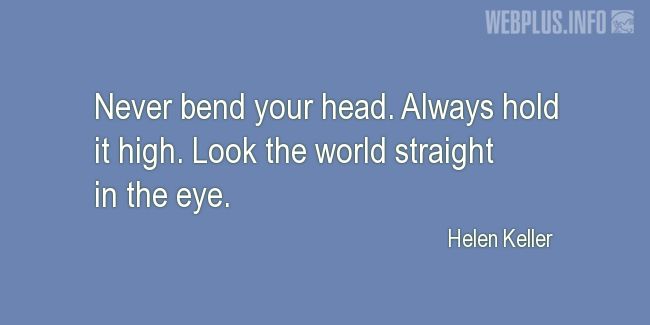 Quotes and pictures for Helen Keller. «Never bend your head» quotation with photo.