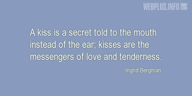 Quotes and pictures for Kissing. «A secret told to the mouth instead of the ear» quotation with photo.