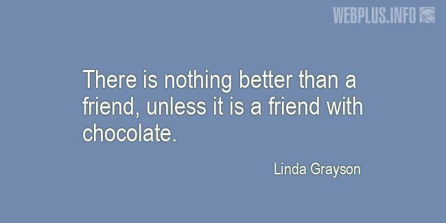 Quotes and pictures for Funny. &laquo;A friend with chocolate&raquo; quotation with photo.