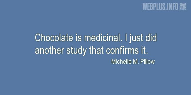 Quotes and pictures for Funny. «Chocolate is medicinal» quotation with photo.