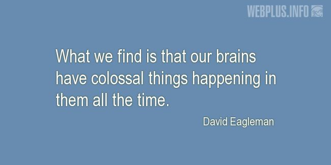 Quotes and pictures for Brains. «Colossal things happening in them all the time» quotation with photo.