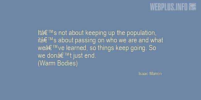 Quotes and pictures for Population. &laquo;It’s about passing on who we are and what we’ve learned&raquo; quotation with photo.