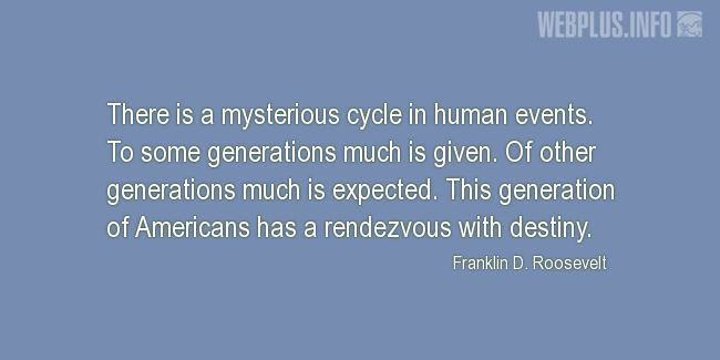 Quotes and pictures for Outstanding Americans. «Mysterious cycle in human events» quotation with photo.