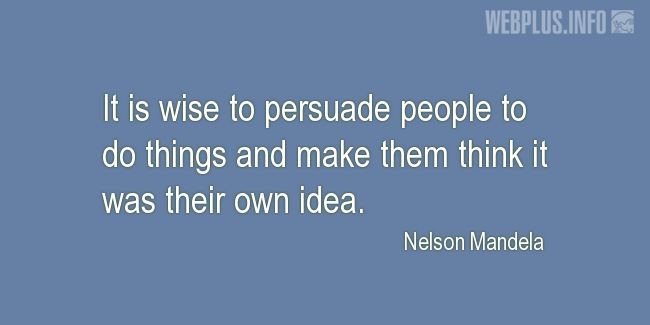 Quotes and pictures for Nelson Mandela. «Make them think it was their own idea» quotation with photo.