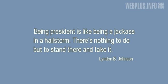 Quotes and pictures for Lyndon Baines Johnson. «Being president» quotation with photo.