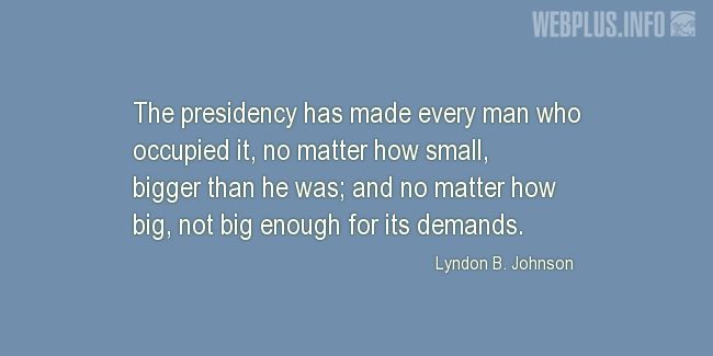 Quotes and pictures for Lyndon Baines Johnson. «The presidency» quotation with photo.