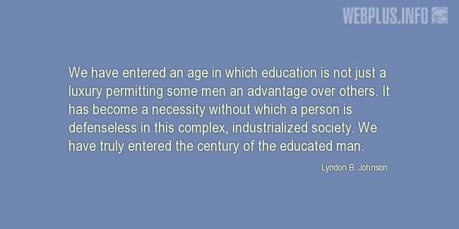 Quotes and pictures for Lyndon Baines Johnson. «The century of the educated man» quotation with photo.