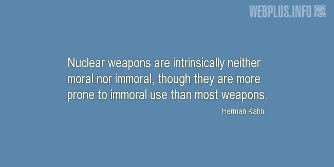 Quotes and pictures for Nuclear weapons. «More prone to immoral use than most weapons» quotation with photo.