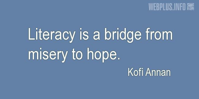 Quotes and pictures for Literacy. &laquo;A bridge from misery to hope&raquo; quotation with photo.