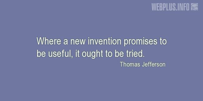 Quotes and pictures for About Invention and Inventors. «A new invention» quotation with photo.